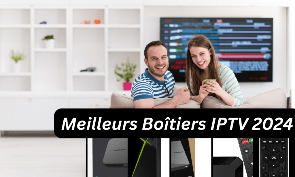 Meilleurs Boitiers IPTV 2024 1 Meilleurs boitiers IPTV 2024