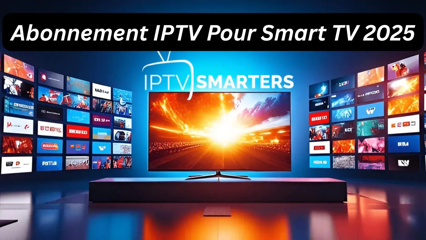Abonnement IPTV Pour Smart TV 2025